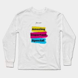 You are amazing, important, special Long Sleeve T-Shirt